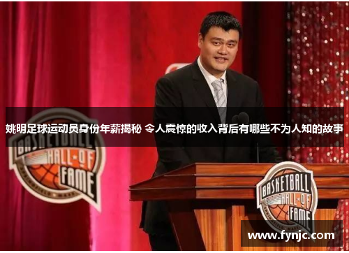 姚明足球运动员身份年薪揭秘 令人震惊的收入背后有哪些不为人知的故事