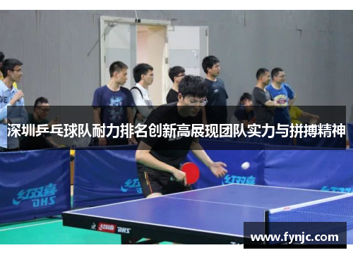 深圳乒乓球队耐力排名创新高展现团队实力与拼搏精神